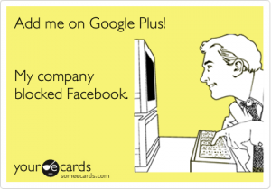 Funny Cry for Help Ecard: Add me on Google Plus! My company blocked Facebook.
