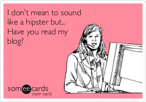 Funny Confession Ecard: I don't mean to sound like a hipster but... Have you read my blog?