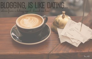 Blogging, is like dating. Here's how...