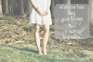 Show Me How Big Your Brave Is Sara Bareilles|TWSS| Weekly Quote Linkup| writers| bloggers| word lovers| write on| Mrs. AOK, A Work In Progress.com