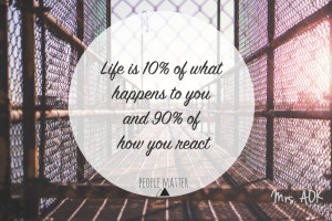 Mrs. AOK, a Work in Progress|Life is 10% of what happens to you, and 90% of how YOU react.|People Matter