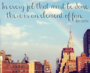 That's What She Said| Mary Poppins| In every job that must be done there is an element of fun. | Women's Words| Quote