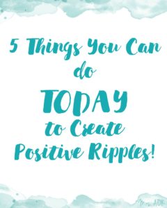 5 Things You Can Do Today to Create Positive Ripples