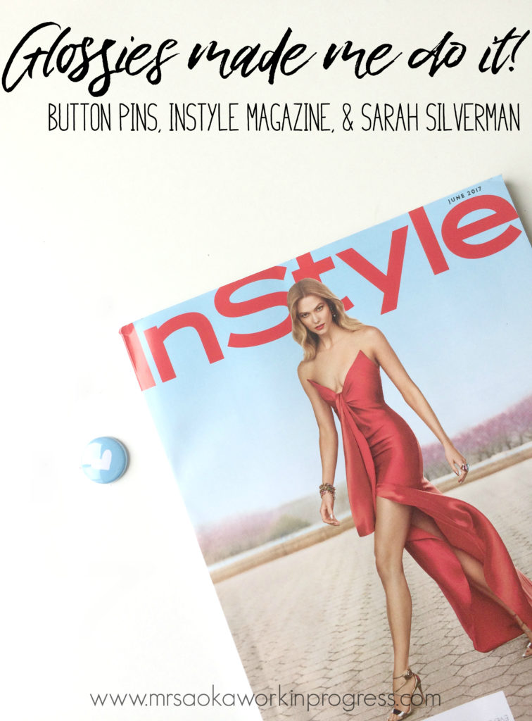 Glossies Made Me Do It! Button Pins, InStyle Magazine and Sarah Silverman